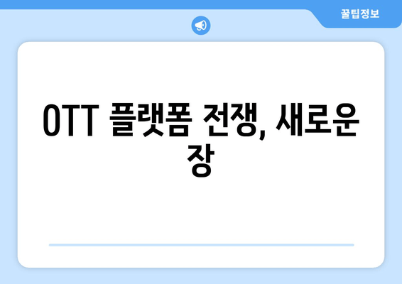 OTT 플랫폼 전쟁, 새로운 장