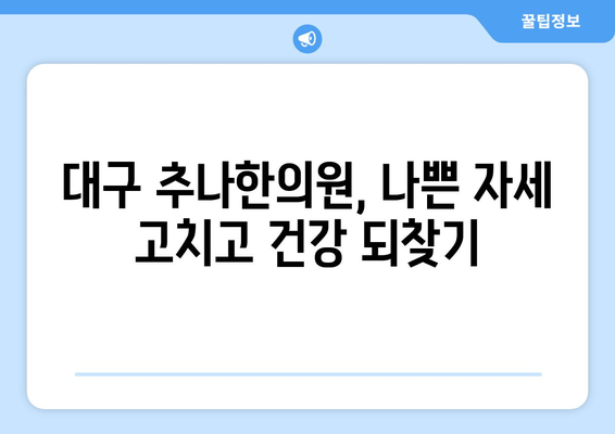 대구 추나한의원 자세 교정| 나에게 맞는 방법 찾기 | 자세 교정, 추나요법, 체형 불균형, 통증 완화