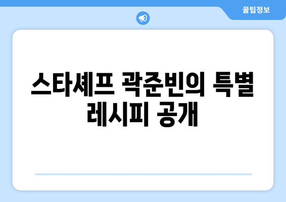 스타셰프 곽준빈의 특별 레시피 공개