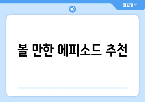 볼 만한 에피소드 추천