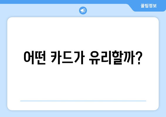 어떤 카드가 유리할까?