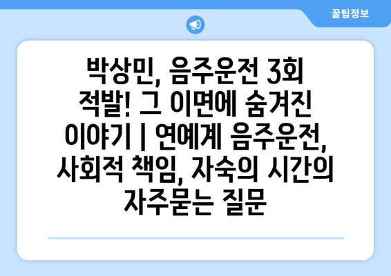 박상민, 음주운전 3회 적발! 그 이면에 숨겨진 이야기 | 연예계 음주운전, 사회적 책임, 자숙의 시간