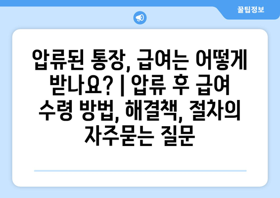 압류된 통장, 급여는 어떻게 받나요? | 압류 후 급여 수령 방법, 해결책, 절차