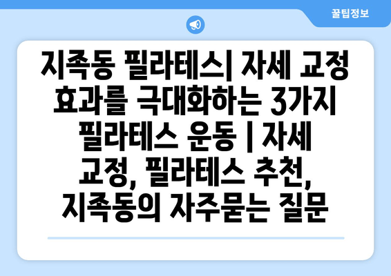 지족동 필라테스| 자세 교정 효과를 극대화하는 3가지 필라테스 운동 | 자세 교정, 필라테스 추천, 지족동