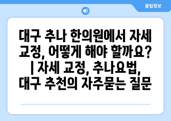 대구 추나 한의원에서 자세 교정, 어떻게 해야 할까요? | 자세 교정, 추나요법, 대구 추천