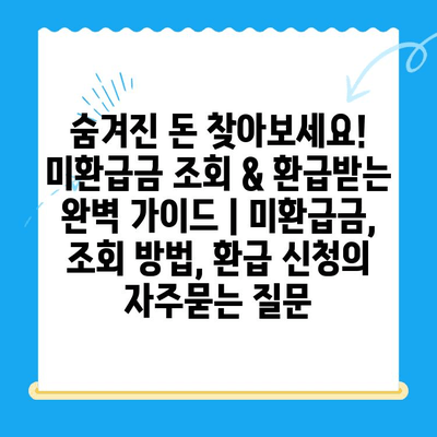 숨겨진 돈 찾아보세요! 미환급금 조회 & 환급받는 완벽 가이드 | 미환급금, 조회 방법, 환급 신청