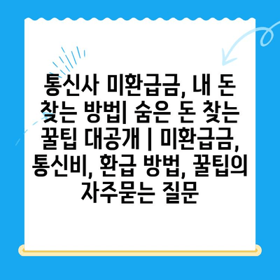 통신사 미환급금, 내 돈 찾는 방법| 숨은 돈 찾는 꿀팁 대공개 | 미환급금, 통신비, 환급 방법, 꿀팁
