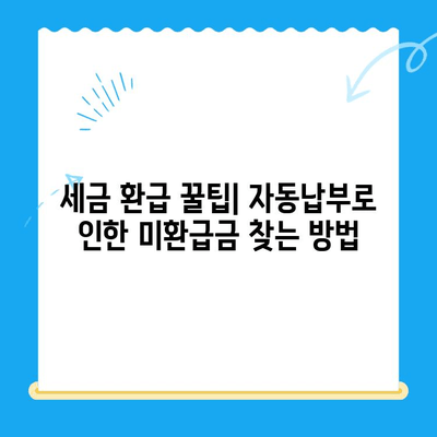 자동 납부로 놓친 미환급금 찾는 방법| 간편하게 되찾는 꿀팁 | 미환급금, 자동납부, 환급, 세금