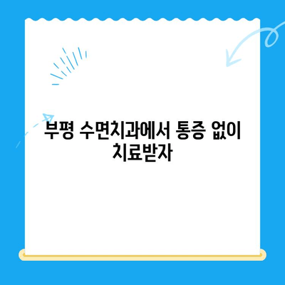 부평 수면치과| 편안한 치료, 최소한의 불편함 | 수면 마취, 통증 걱정 없이, 숙련된 의료진