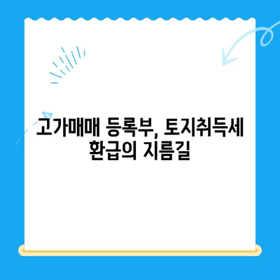 고가매매 등록부 서류 활용, 토지취득세 미환급금 찾는 방법 | 토지세 환급, 세금절약, 부동산 팁