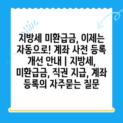 지방세 미환급금, 이제는 자동으로! 계좌 사전 등록 개선 안내 | 지방세, 미환급금, 직권 지급, 계좌 등록