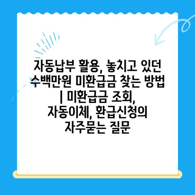 자동납부 활용, 놓치고 있던 수백만원 미환급금 찾는 방법 | 미환급금 조회, 자동이체, 환급신청