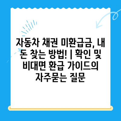 자동차 채권 미환급금, 내 돈 찾는 방법! | 확인 및 비대면 환급 가이드