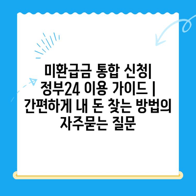 미환급금 통합 신청| 정부24 이용 가이드 | 간편하게 내 돈 찾는 방법