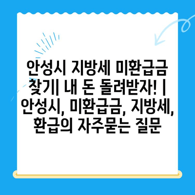 안성시 지방세 미환급금 찾기| 내 돈 돌려받자! | 안성시, 미환급금, 지방세, 환급