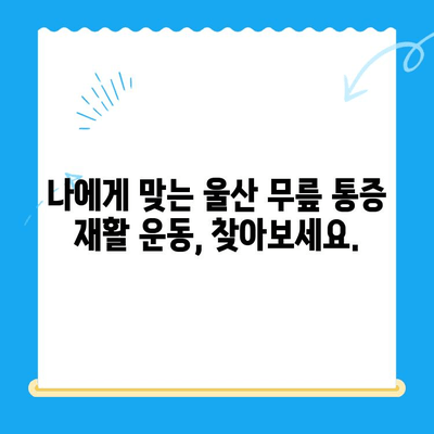 울산 무릎 통증 극복, 재활 과정 안내 | 무릎 통증 치료, 재활 운동, 울산 병원