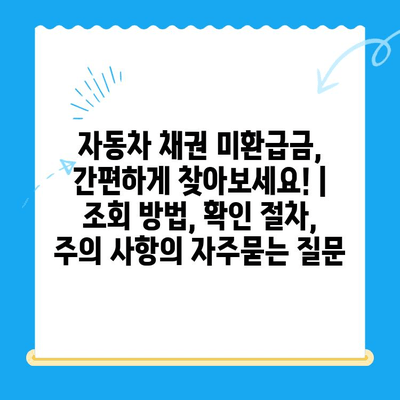자동차 채권 미환급금, 간편하게 찾아보세요! | 조회 방법, 확인 절차, 주의 사항