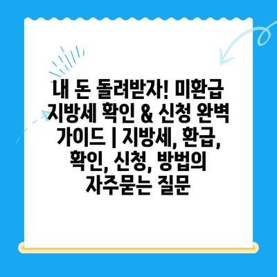 내 돈 돌려받자! 미환급 지방세 확인 & 신청 완벽 가이드 | 지방세, 환급, 확인, 신청, 방법