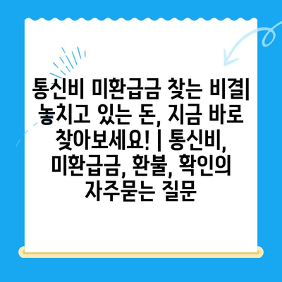 통신비 미환급금 찾는 비결| 놓치고 있는 돈, 지금 바로 찾아보세요! | 통신비, 미환급금, 환불, 확인