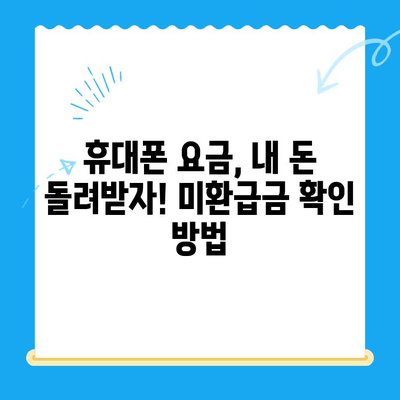 휴대폰 통신요금 미환급금, 내 돈 찾는 방법 알아보기 | 미환급금 확인, 통신사별 조회, 환급 신청