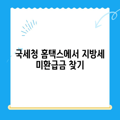 지방세 미환급금 조회 및 신청 안내 (국세청) | 내 돈 찾기, 지금 바로 확인하세요!