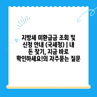 지방세 미환급금 조회 및 신청 안내 (국세청) | 내 돈 찾기, 지금 바로 확인하세요!