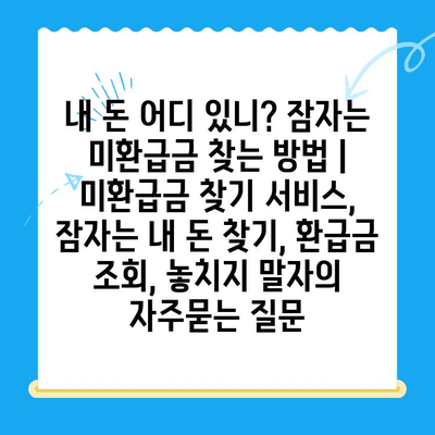 내 돈 어디 있니? 잠자는 미환급금 찾는 방법 | 미환급금 찾기 서비스, 잠자는 내 돈 찾기, 환급금 조회, 놓치지 말자