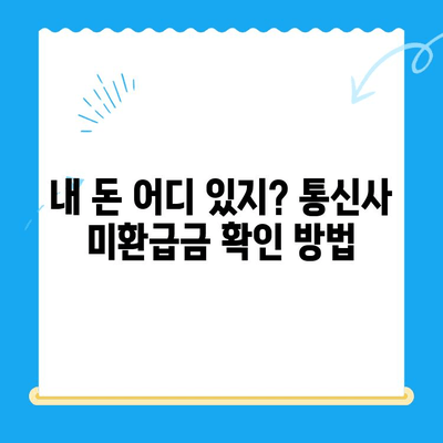 통신사 미환급금 조회, 3분만에 끝내기! | 미환급금 확인, 간편 조회, 통신사별 안내