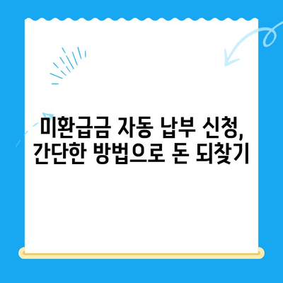 미환급 자금, 자동 납부로 손실 없이 되찾는 방법 | 미환급금, 자동납부, 환급, 돈 되찾기