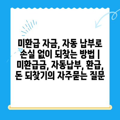 미환급 자금, 자동 납부로 손실 없이 되찾는 방법 | 미환급금, 자동납부, 환급, 돈 되찾기