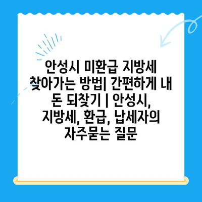 안성시 미환급 지방세 찾아가는 방법| 간편하게 내 돈 되찾기 | 안성시, 지방세, 환급, 납세자