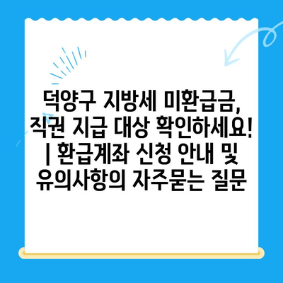 덕양구 지방세 미환급금, 직권 지급 대상 확인하세요! | 환급계좌 신청 안내 및 유의사항