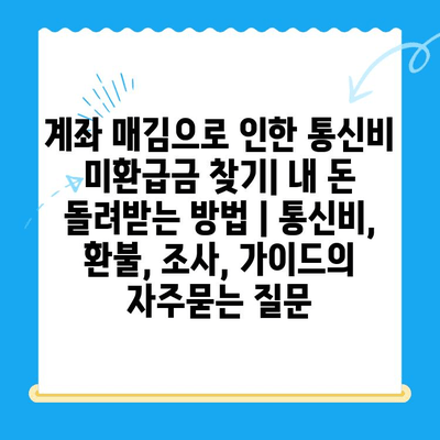 계좌 매김으로 인한 통신비 미환급금 찾기| 내 돈 돌려받는 방법 | 통신비, 환불, 조사, 가이드