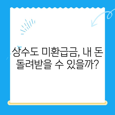 상수도 미환급금, 내 돈 돌려받는 방법| 지역별 신청 및 환급 절차 안내 | 수도요금, 환급, 상수도, 미환급금, 신청 방법