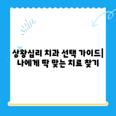 상왕십리 치과| 나에게 딱 맞는 치료, 어떻게 찾을까요? | 맞춤형 치료, 치과 선택 가이드, 상왕십리 치과 추천