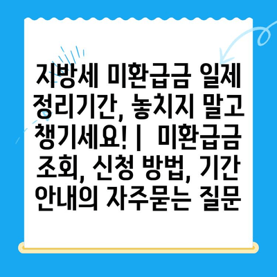 지방세 미환급금 일제 정리기간, 놓치지 말고 챙기세요! |  미환급금 조회, 신청 방법, 기간 안내