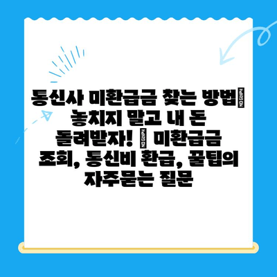 통신사 미환급금 찾는 방법| 놓치지 말고 내 돈 돌려받자! | 미환급금 조회, 통신비 환급, 꿀팁