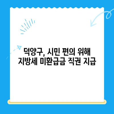 고양시 덕양구, 지방세 미환급금 직권 지급으로 시민 편의 증진 | 지방세, 환급, 행정 서비스, 덕양구