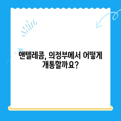 의정부 앤텔레콤 개통 완벽 가이드| 단계별 안내 및 주의사항 | 통신, 인터넷, 설치, 개통