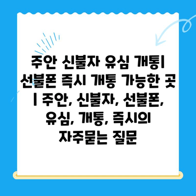 주안 신불자 유심 개통| 선불폰 즉시 개통 가능한 곳 | 주안, 신불자, 선불폰, 유심, 개통, 즉시