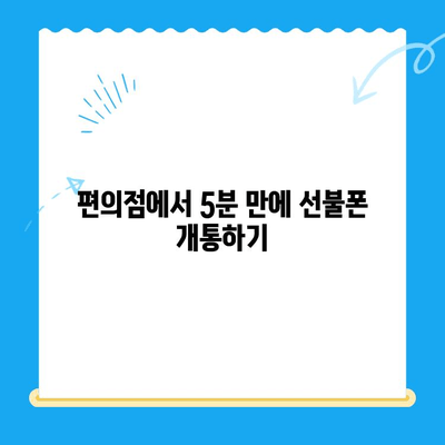 편의점 선불폰 셀프 개통, 5분 만에 끝내는 완벽 가이드 | 선불폰 개통, 셀프 개통, 편의점, 요점 정리