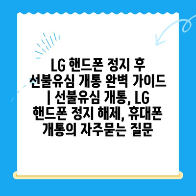 LG 핸드폰 정지 후 선불유심 개통 완벽 가이드 | 선불유심 개통, LG 핸드폰 정지 해제, 휴대폰 개통