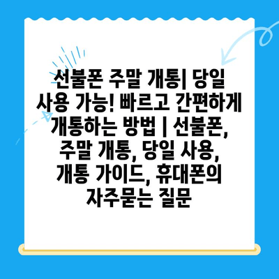 선불폰 주말 개통| 당일 사용 가능! 빠르고 간편하게 개통하는 방법 | 선불폰, 주말 개통, 당일 사용, 개통 가이드, 휴대폰