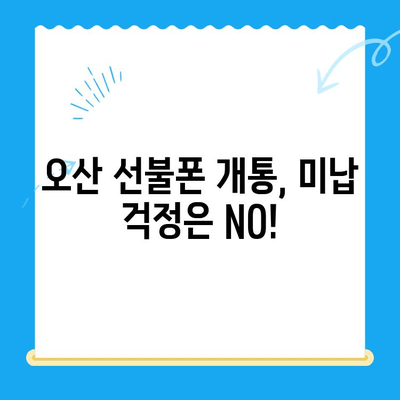 오산 선불폰 요금 미납에도 핸드폰 개통 가능할까요? | 오산 선불폰 개통, 요금 미납 해결 팁