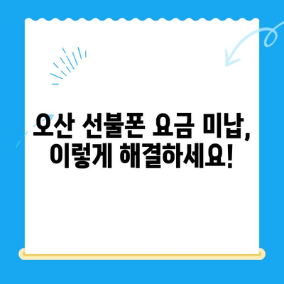 오산 선불폰 요금 미납에도 핸드폰 개통 가능할까요? | 오산 선불폰 개통, 요금 미납 해결 팁