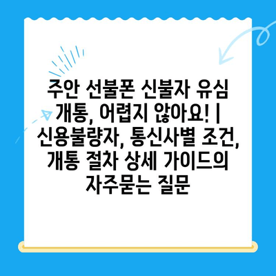 주안 선불폰 신불자 유심 개통, 어렵지 않아요! | 신용불량자, 통신사별 조건, 개통 절차 상세 가이드