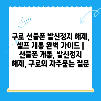 구로 선불폰 발신정지 해제, 셀프 개통 완벽 가이드 | 선불폰 개통, 발신정지 해제, 구로