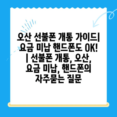 오산 선불폰 개통 가이드| 요금 미납 핸드폰도 OK! | 선불폰 개통, 오산, 요금 미납, 핸드폰