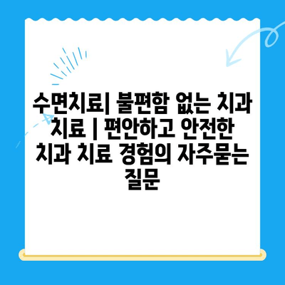 수면치료| 불편함 없는 치과 치료 | 편안하고 안전한 치과 치료 경험