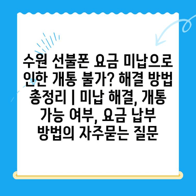 수원 선불폰 요금 미납으로 인한 개통 불가? 해결 방법 총정리 | 미납 해결, 개통 가능 여부, 요금 납부 방법